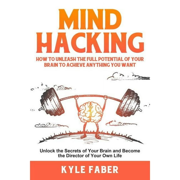 Mind Hacking: How to Unleash the Full Potential of Your Brain to Achieve Anything You Want: Unlock the Secrets of Your B, (Paperback)