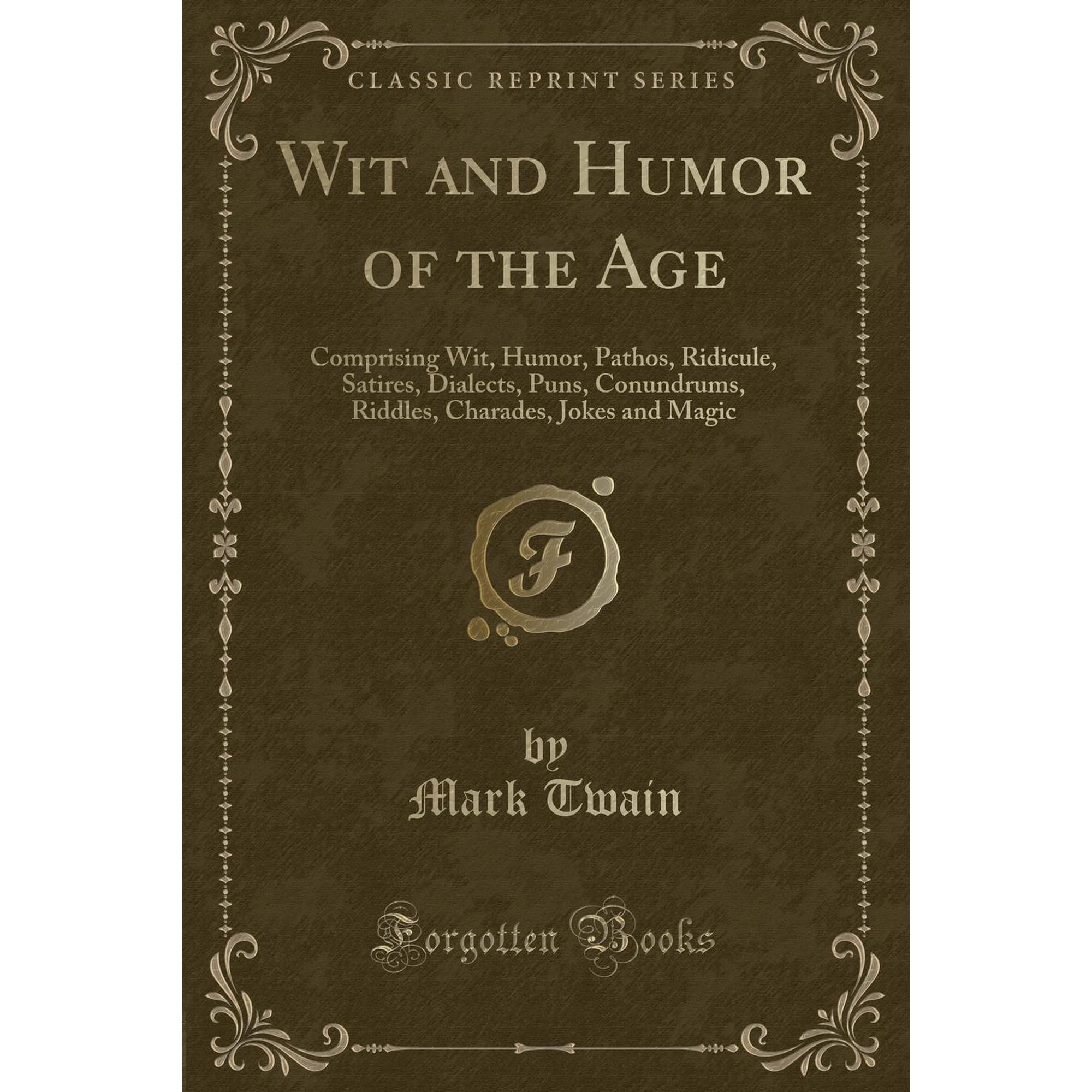 Wit and Humor of the Age: Comprising Wit, Humor, Pathos, Ridicule, Satires, Dialects, Puns, Conundrums, Riddles, Charades, Jokes and Magic (Classic Reprint) (Paperback)
