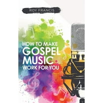 How to make gospel music work for you: A guide for Gospel Music Makers and Marketers, (Paperback)