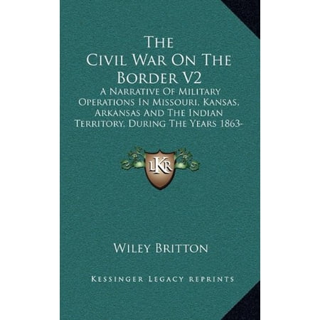 The Civil War On The Border V2: A Narrative Of Military Operations In Missouri Kansas Arkansas And The Indian Territory During The Years 1863-65 1890 Hardcover 1164459120 9781164459125 Wiley Br