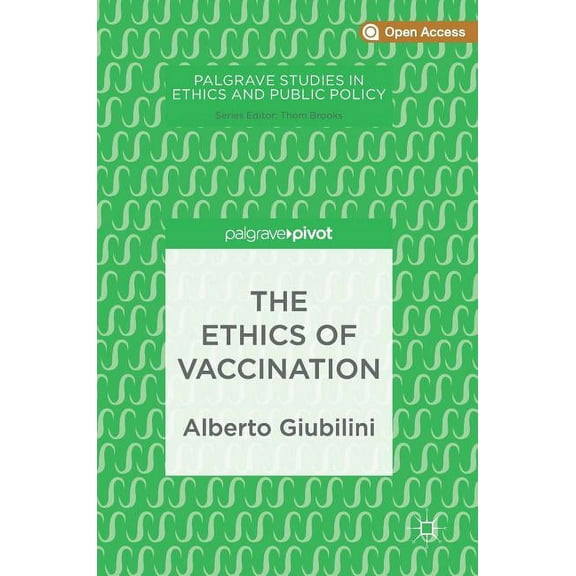 Palgrave Studies in Ethics and Public Po The Ethics of Vaccination, (Hardcover)