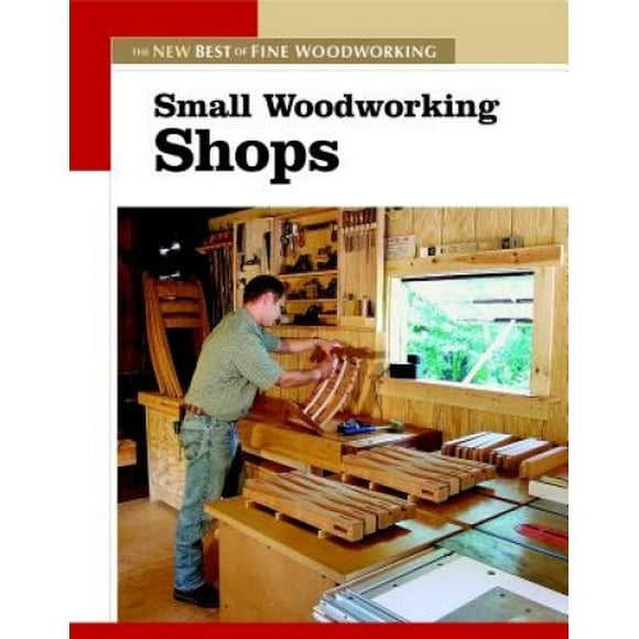 Small Woodworking Shops: The New Best of Fine Woodworking