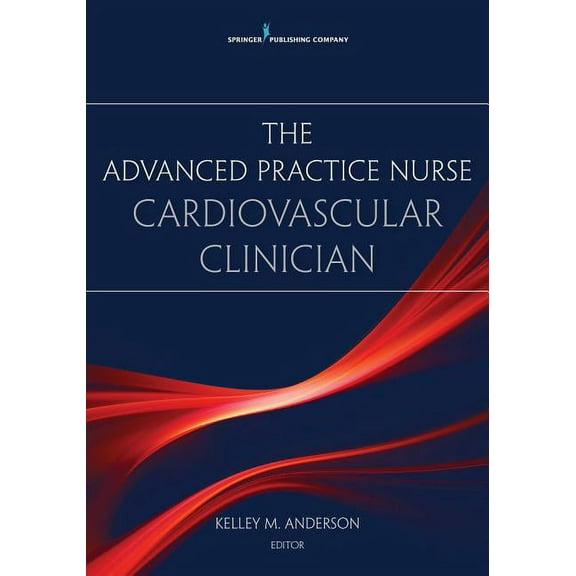 The Advanced Practice Nurse Cardiovascular Clinician, (Paperback)