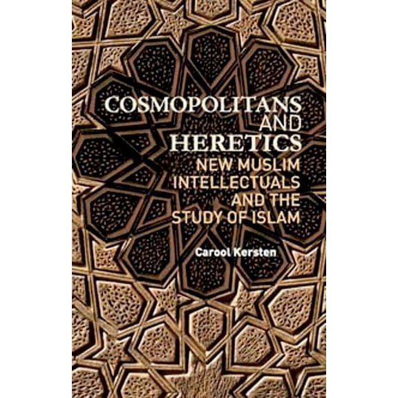 Cosmopolitans and Heretics: New Muslim Intellectuals and the Study of Islam, (Paperback)