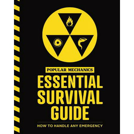 The Popular Mechanics Essential Survival Guide : The Only Book You Need in Any Emergency