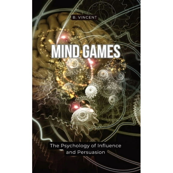 Mind Games: The Psychology of Influence and Persuasion, (Hardcover)