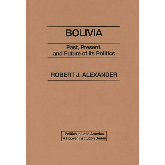 Politics in Latin America Bolivia: Past, Present, and Future of Its Politics, (Hardcover)