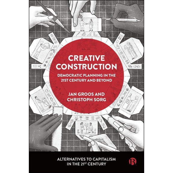 Alternatives to Capitalism in the 21st C Creative Construction: Democratic Planning in the 21st Century and Beyond, (Hardcover)