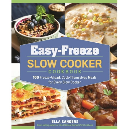Easy-Freeze Slow Cooker Cookbook : 100 Freeze-Ahead, Cook-Themselves Meals for Every Slow (Best Cookbook For Family Meals)