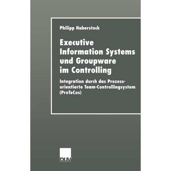 Executive Information Systems Und Groupware Im Controlling: Integration Durch Das Prozessorientierte Team-Controllingsys, (Paperback)