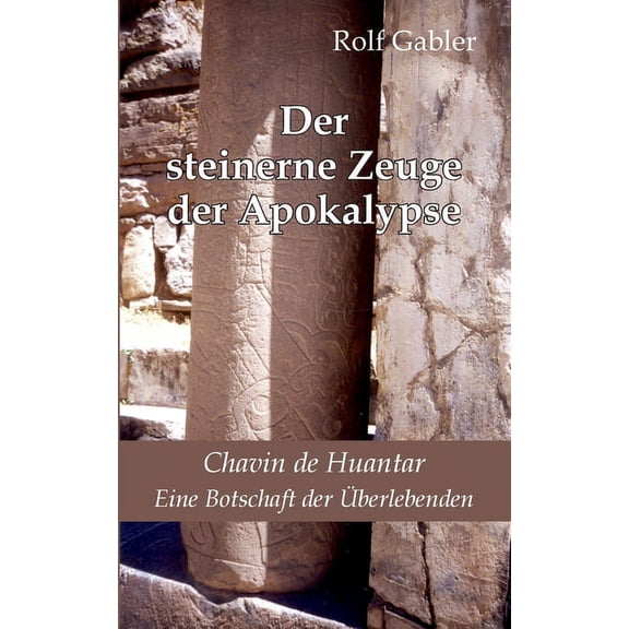 Der steinerne Zeuge der Apokalypse: Chavin de Huantar. Eine Botschaft der Ãberlebenden, (Paperback)
