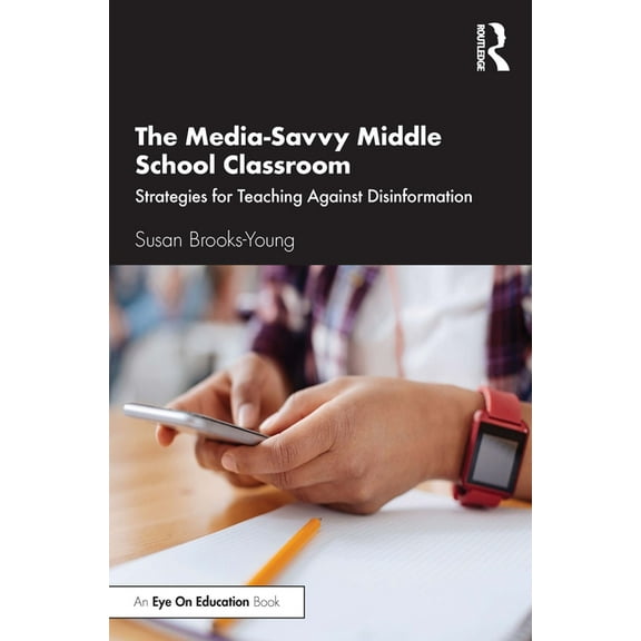 The Media-Savvy Middle School Classroom: Strategies for Teaching Against Disinformation, (Paperback)