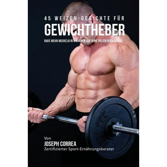 45 Rezepte zur Stärkung deiner Muskulatur ganz ohne Shakes und Pillen: Hoher Proteingehalt bei jedem Gericht!, (Paperback)