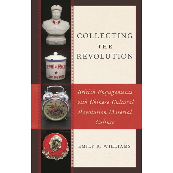 Collecting the Revolution: British Engagements with Chinese Cultural Revolution Material Culture, (Paperback)