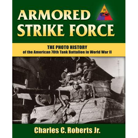 Armored Strike Force : The Photo History of the American 70th Tank Battalion in World War