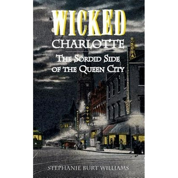 Wicked Charlotte: The Sordid Side of the Queen City (Hardcover)
