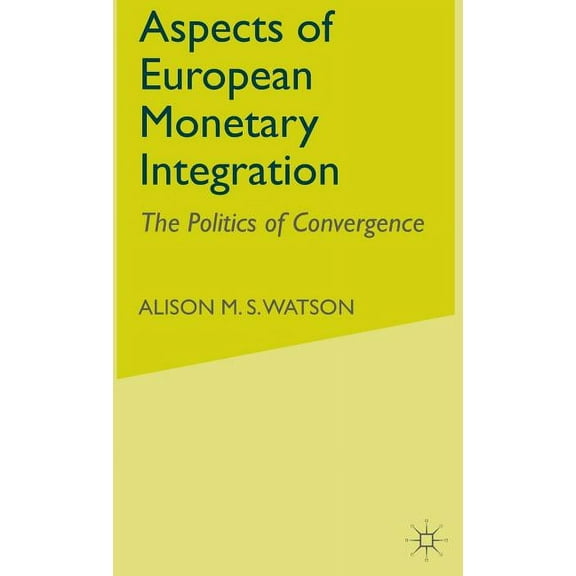 Politics of Convergence Aspects of European Monetary Integration: The Politics of Convergence, (Hardcover)