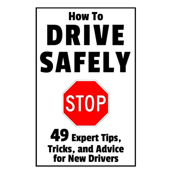 Pre-Owned How to Drive Safely: 49 Expert Tips, Tricks, and Advice for New, Teen Drivers (Paperback) 1980674949 9781980674948