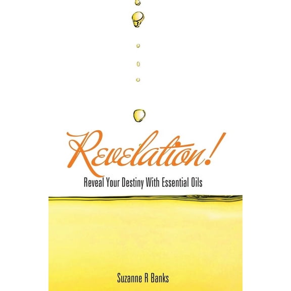 Revelation!: Reveal Your Destiny with Essential Oils, (Paperback)