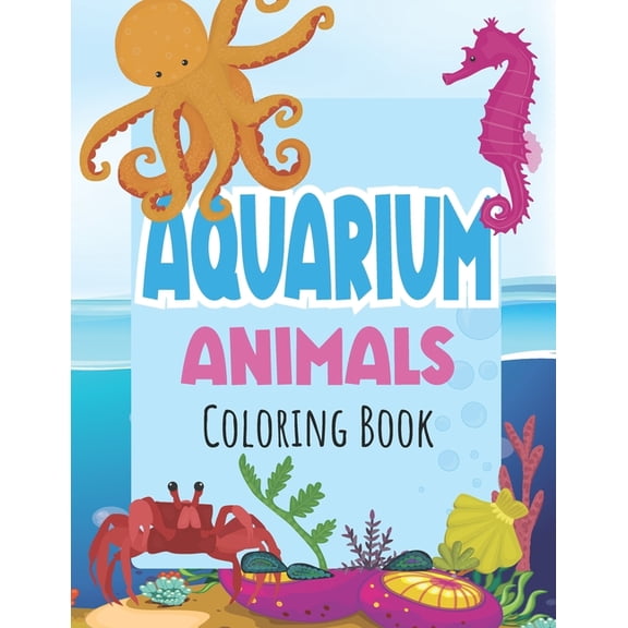 Aquarium Animals Coloring Books For Kids: Both Boys & Girls - Toddlers, Pre-School, Kindergarten, Early Elementary, (Paperback)