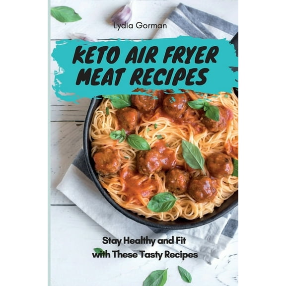 Keto Air Fryer Meat Recipes: Stay Healthy and Fit with These Tasty Recipes, (Paperback)
