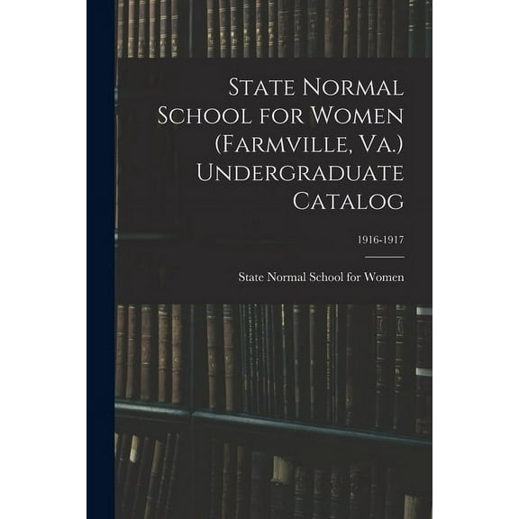 State Normal School for Women (Farmville, Va.) Undergraduate Catalog; 1916-1917 (Paperback)