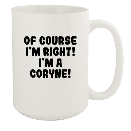 

Of Course I m Right! I m A Coryne! - Ceramic 15oz White Mug White