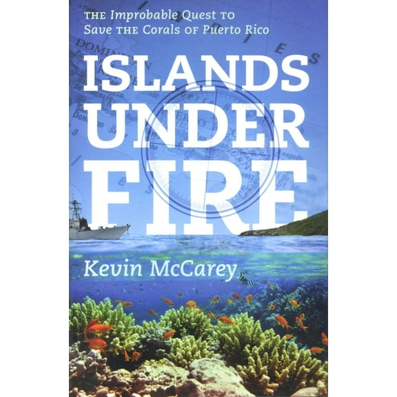 Islands Under Fire: The Improbable Quest to Save the Corals of Puerto Rico, (Paperback)