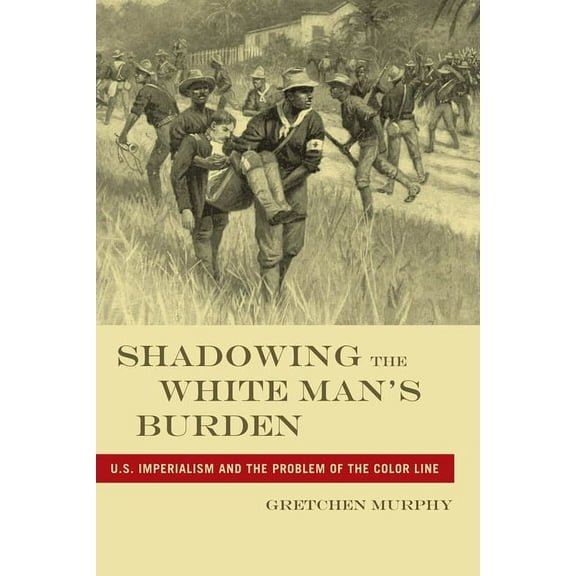 America and the Long 19th Century Shadowing the White Manas Burden: U.S. Imperialism and the Problem of the Color Line, Book 24, (Hardcover)