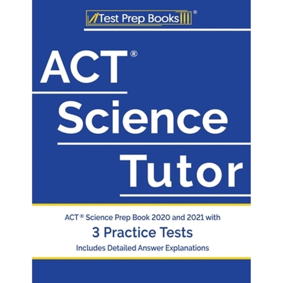 Pre-Owned ACT Science Tutor: ACT Science Prep Book 2020 and 2021 with 3 Practice Tests [Includes Detailed Answer Explanations] (Paperback) 1628457937 9781628457933
