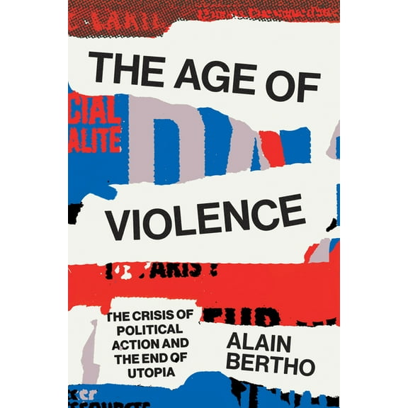 The Age of Violence : The Crisis of Political Action and the End of Utopia (Paperback)