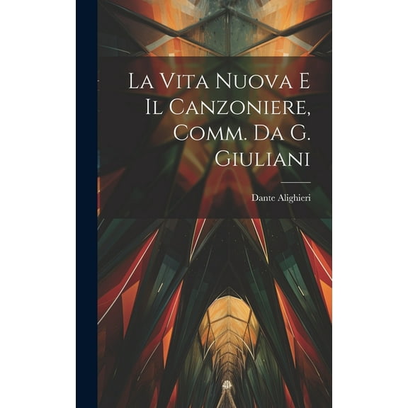La Vita Nuova E Il Canzoniere, Comm. Da G. Giuliani (Hardcover)