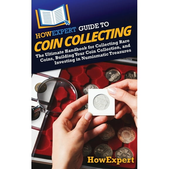HowExpert Guide to Coin Collecting: The Ultimate Handbook for Collecting Rare Coins, Building Your Coin Collection, and , (Hardcover)