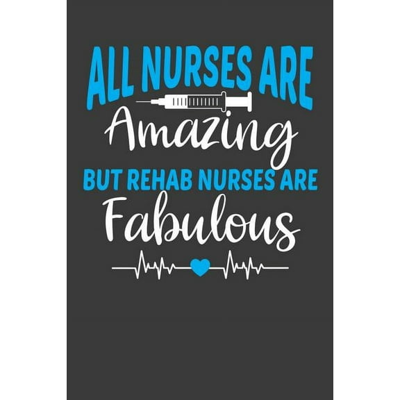 All Nurses Are Amazing But Rehab Nurses Are Fabulous: Therapy and Rehabilitation Nurse Lover Gift (Paperback)