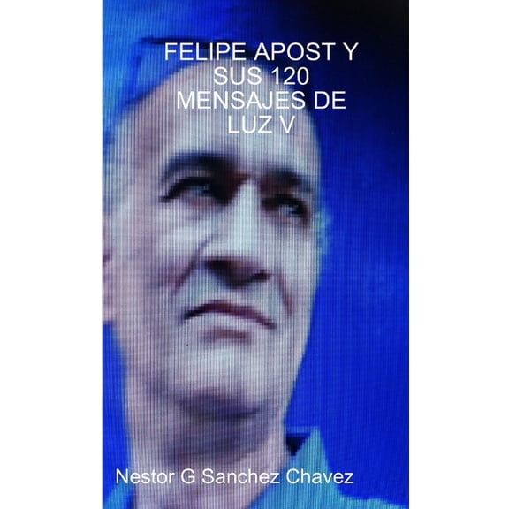 Felipe Apost Y Sus 120 Mensages de Luz V, (Paperback)