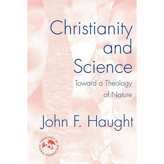 Theology in Global Perspectives: Christianity and Science: Toward a Theology of Nature (Paperback)