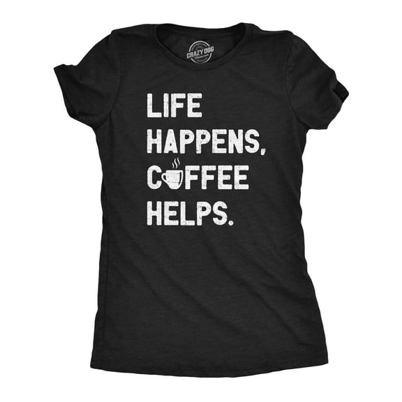 Womens Life Happens Coffee Helps T Shirt Funny Caffeine Cafe Lovers Tee for Ladies Womens Graphic Tees