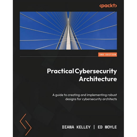 Practical Cybersecurity Architecture - Second Edition: A guide to creating and implementing robust designs for cybersecurity architects (Paperback)