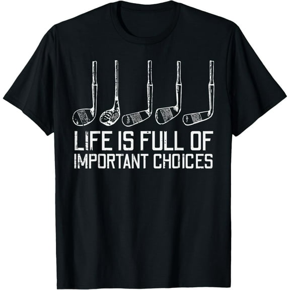 Golf Clubs Life Full Important Choices Funny Golfer Dad Men T-Shirt men and women can wear,black,white,creative gift