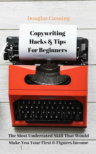 Copywriting Hacks & Tips for Beginners: The Most Underrated Skill That Would Make You Your First 6-Figures Income
