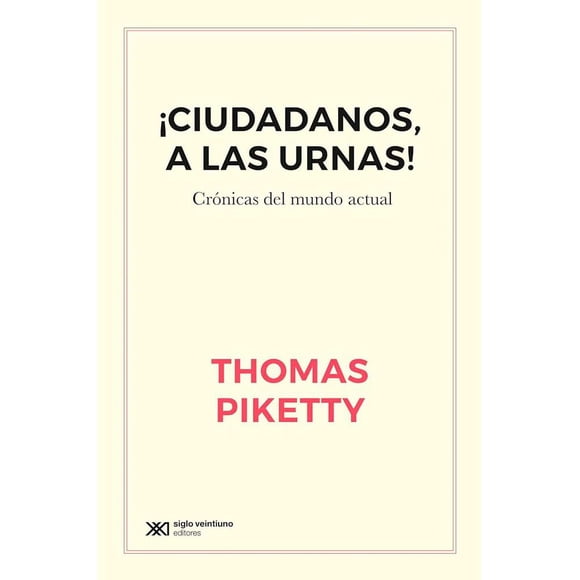 Libro Ciudadanos A Las Urnas Cronicas Del Mundo Actual Tapa Blanda, Autor Thomas Piketty, Editorial Siglo Xxi