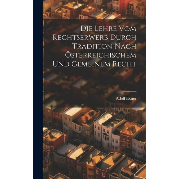 Die Lehre Vom Rechtserwerb Durch Tradition Nach Österreichischem Und Gemeinem Recht (Hardcover)