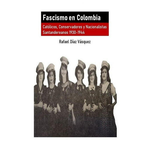 Fascismo en Colombia: Católicos, Conservadores y Nacionalistas santandereanos 1930-1944, (Paperback)