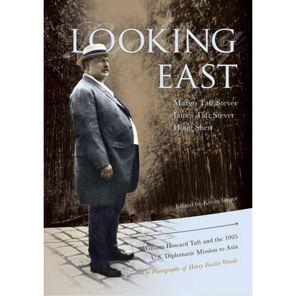 Looking East : William Howard Taft and the 1905 U.S. Diplomatic Mission to Asia: the Photographs of Harry Fowler Woods (Hardcover)