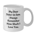 thumbnail image 2 of Unique Gifts for Sister-in-law, Funny White Coffee Mug, 'My Dear Sister-in-law. Always Remember How Much I Love You.' Quote, Gifts from Men, Women, Family, Christmas Unique Gifts, 2 of 3