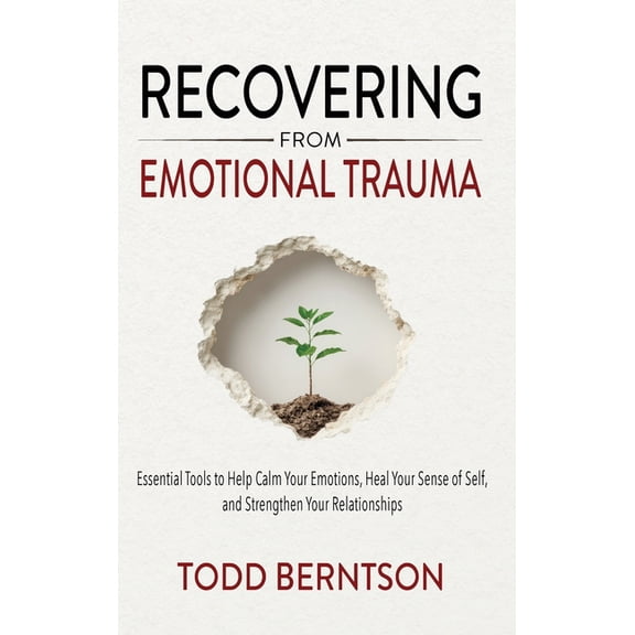 Recovering from Emotional Trauma: Essential Tools to Help Calm Your Emotions, Heal Your Sense of Self, and Strengthen Re, (Hardcover)