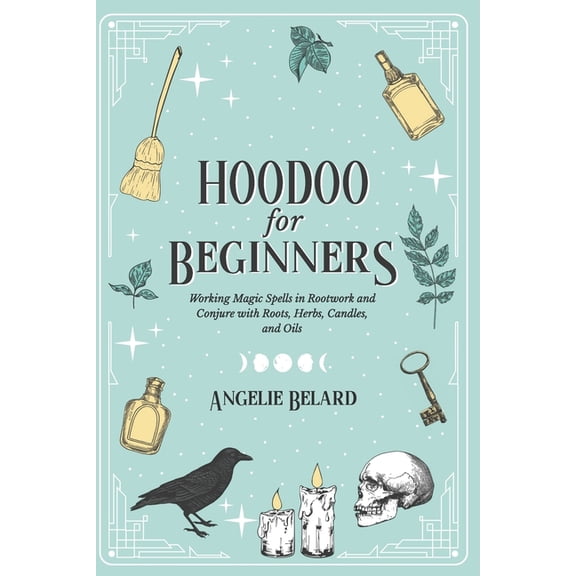 Hoodoo for Life Hoodoo For Beginners: Working Magic Spells in Rootwork and Conjure with Roots, Herbs, Candles, and Oils, Book 1, (Paperback)