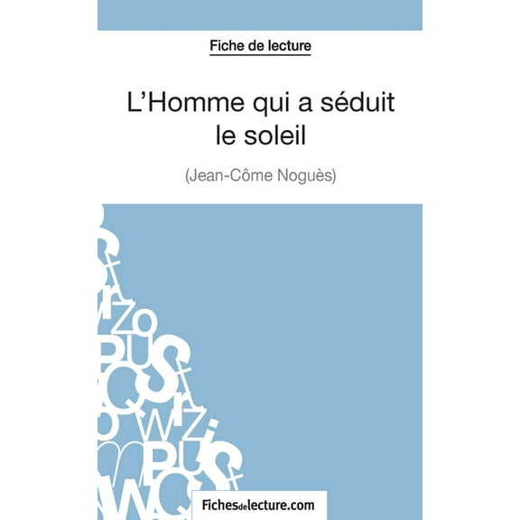 L'Homme qui a séduit le soleil de Jean-Côme Noguès (Fiche de lecture): Analyse complète de l'oeuvre, (Paperback)