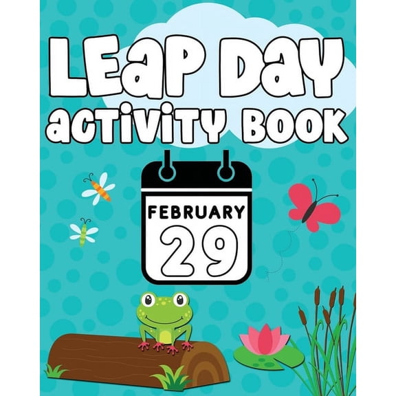Leap Day Activity Book: February 29th Activity Book for Ages 6-10 featuring Coloring Pages, Mazes, Sudoku, Hangman, Leap, (Paperback)