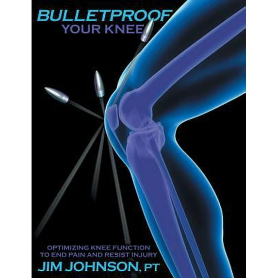 Pre-Owned Bulletproof Your Knee: Optimizing Knee Function to End Pain and Resist Injury (Paperback) 1457544687 9781457544682